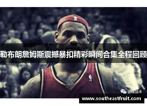 勒布朗詹姆斯震撼暴扣精彩瞬间合集全程回顾