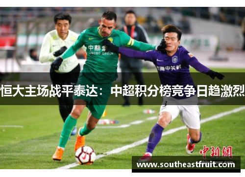 恒大主场战平泰达：中超积分榜竞争日趋激烈